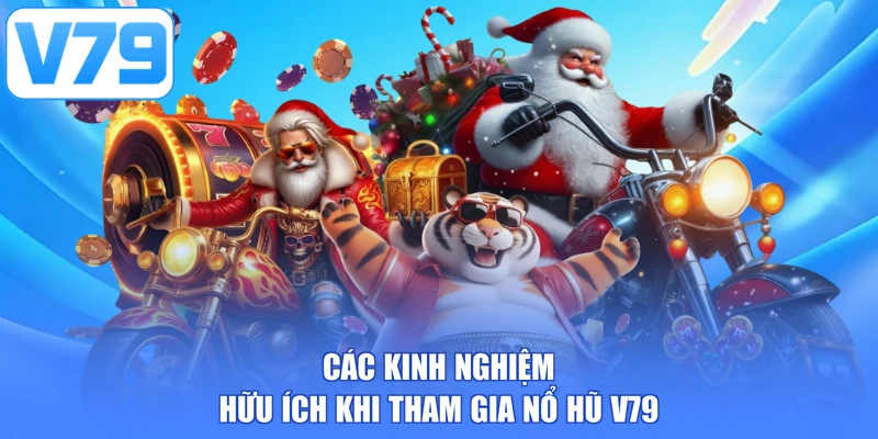 Các kinh nghiệm hữu ích khi tham gia nổ hũ V79