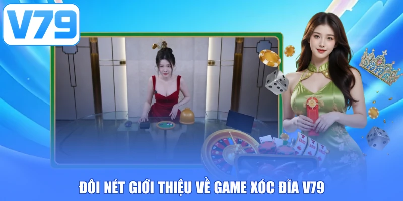 Đôi nét giới thiệu về game Xóc Đĩa V79