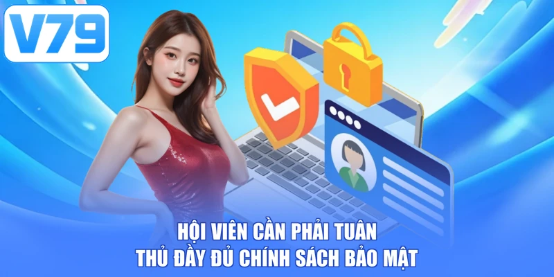 Hội viên cần phải tuân thủ đầy đủ chính sách bảo mật