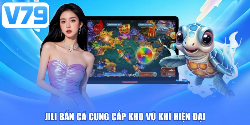 JILI bắn cá cung cấp kho vũ khí hiện đại