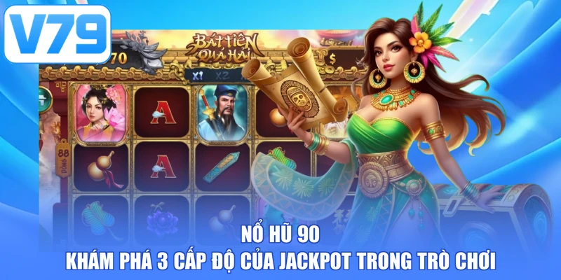 Nổ Hũ 90 - Khám Phá 3 Cấp Độ Của Jackpot Trong Trò Chơi