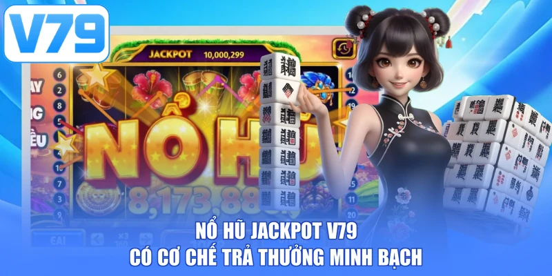 Nổ hũ jackpot V79 có cơ chế trả thưởng minh bạch