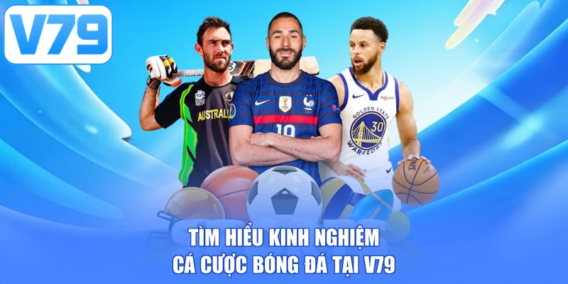 Tìm hiểu kinh nghiệm cá cược bóng đá tại V79