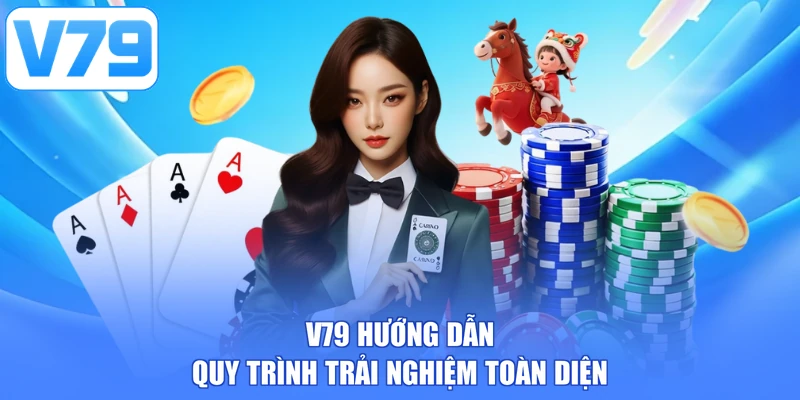 V79 hướng dẫn quy trình trải nghiệm toàn diện